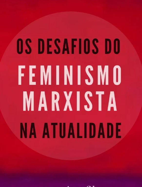 Epistemologias, Práxis e desafios conjunturais nas relações entre Feminismo(s) e Marxismo